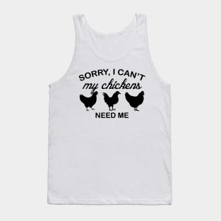 Sorry I Can't My Chickens Need Me Tank Top